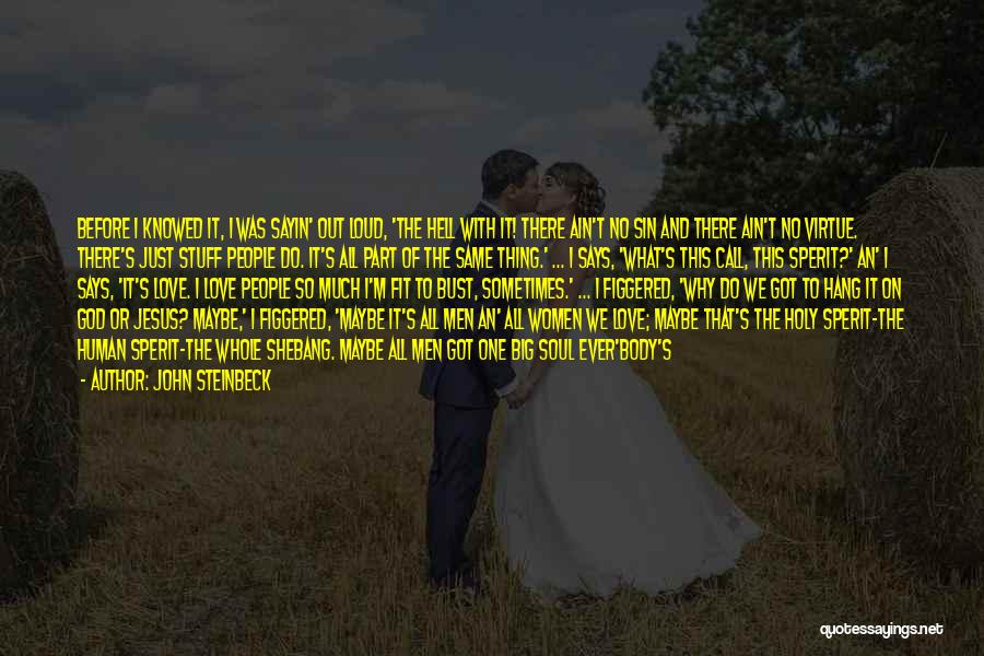 John Steinbeck Quotes: Before I Knowed It, I Was Sayin' Out Loud, 'the Hell With It! There Ain't No Sin And There Ain't