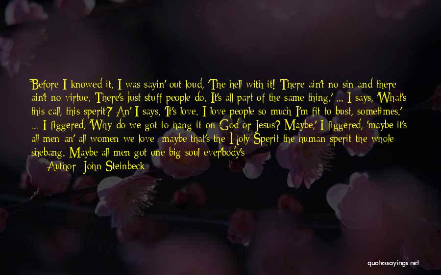 John Steinbeck Quotes: Before I Knowed It, I Was Sayin' Out Loud, 'the Hell With It! There Ain't No Sin And There Ain't