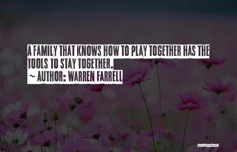 Warren Farrell Quotes: A Family That Knows How To Play Together Has The Tools To Stay Together.