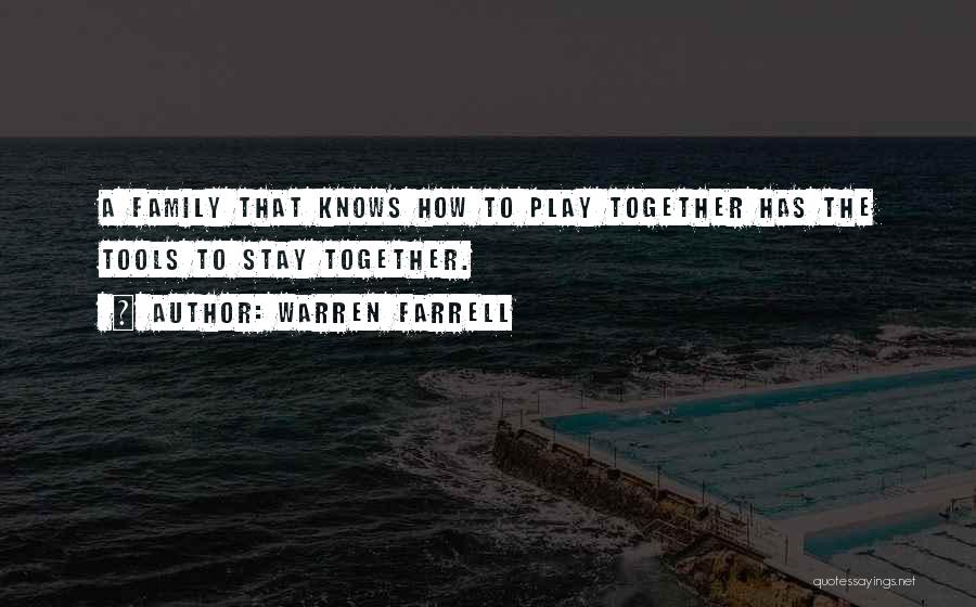 Warren Farrell Quotes: A Family That Knows How To Play Together Has The Tools To Stay Together.