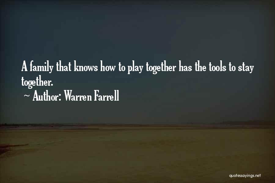 Warren Farrell Quotes: A Family That Knows How To Play Together Has The Tools To Stay Together.