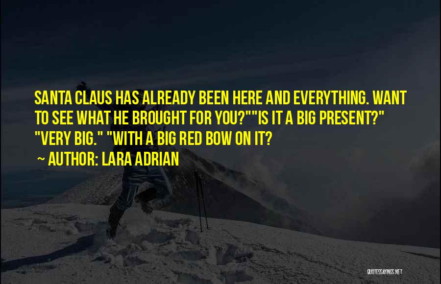 Lara Adrian Quotes: Santa Claus Has Already Been Here And Everything. Want To See What He Brought For You?is It A Big Present?