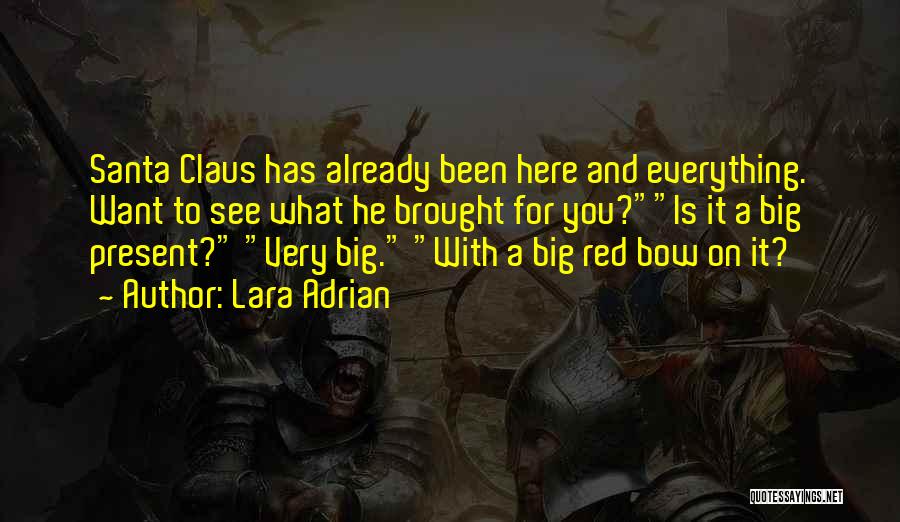 Lara Adrian Quotes: Santa Claus Has Already Been Here And Everything. Want To See What He Brought For You?is It A Big Present?