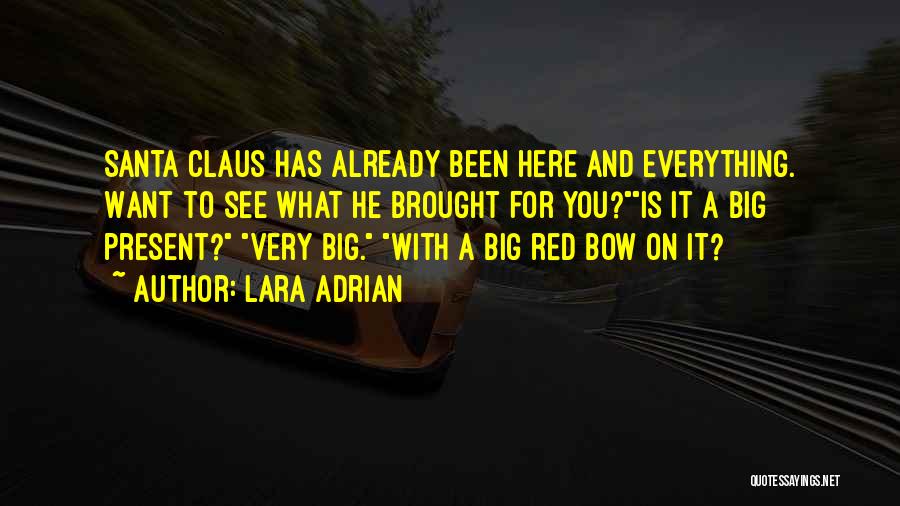 Lara Adrian Quotes: Santa Claus Has Already Been Here And Everything. Want To See What He Brought For You?is It A Big Present?