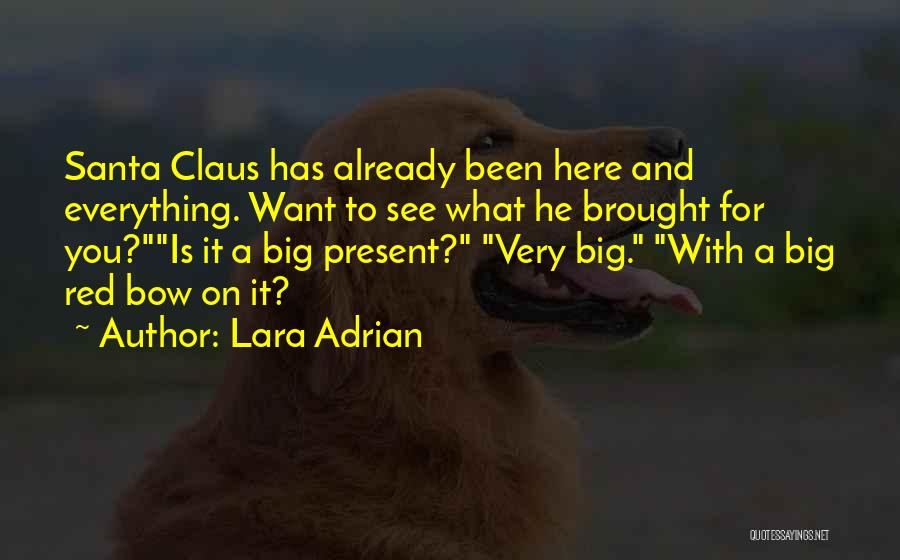 Lara Adrian Quotes: Santa Claus Has Already Been Here And Everything. Want To See What He Brought For You?is It A Big Present?