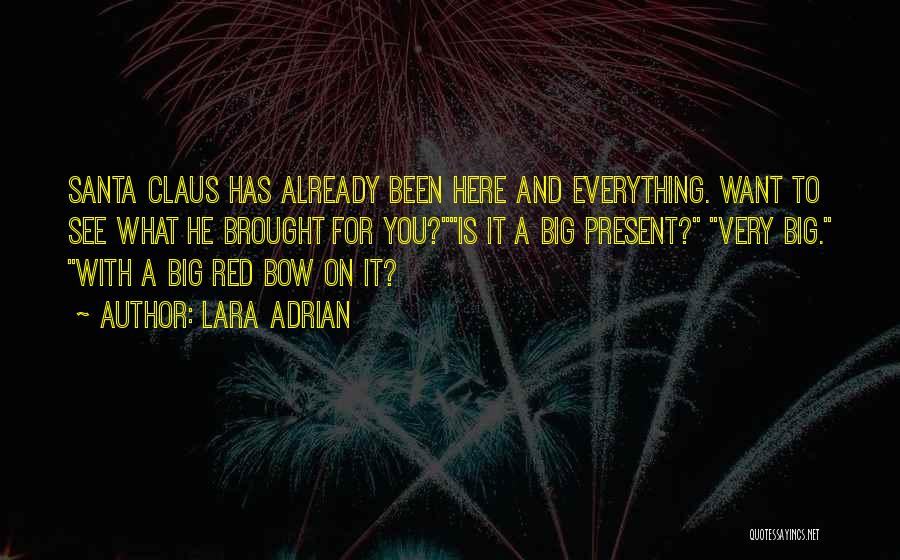 Lara Adrian Quotes: Santa Claus Has Already Been Here And Everything. Want To See What He Brought For You?is It A Big Present?