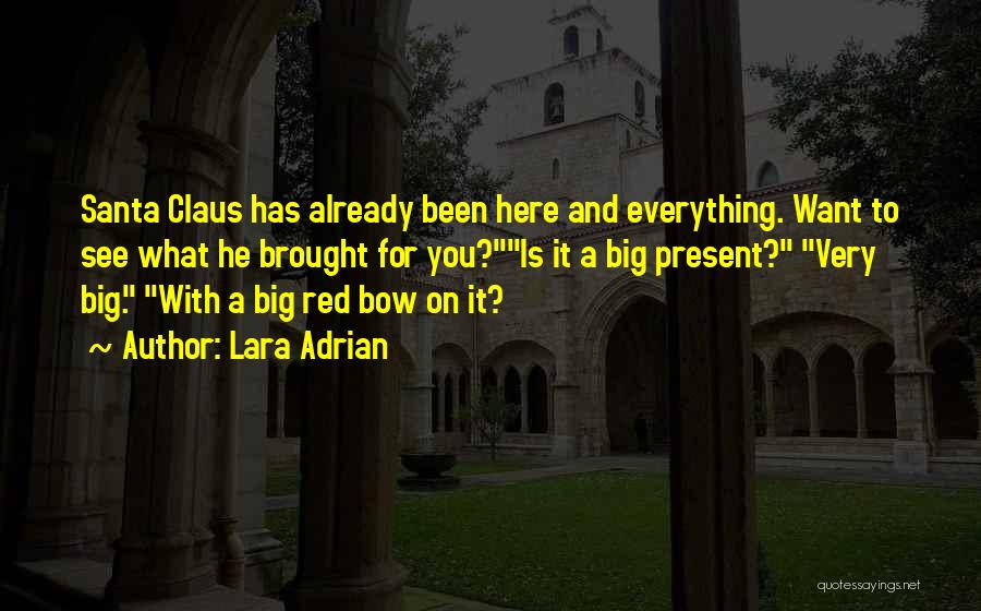 Lara Adrian Quotes: Santa Claus Has Already Been Here And Everything. Want To See What He Brought For You?is It A Big Present?