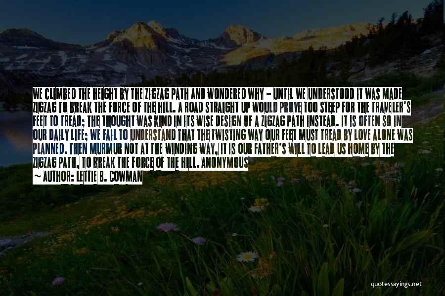 Lettie B. Cowman Quotes: We Climbed The Height By The Zigzag Path And Wondered Why - Until We Understood It Was Made Zigzag To