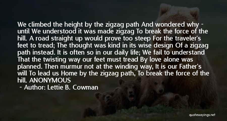 Lettie B. Cowman Quotes: We Climbed The Height By The Zigzag Path And Wondered Why - Until We Understood It Was Made Zigzag To