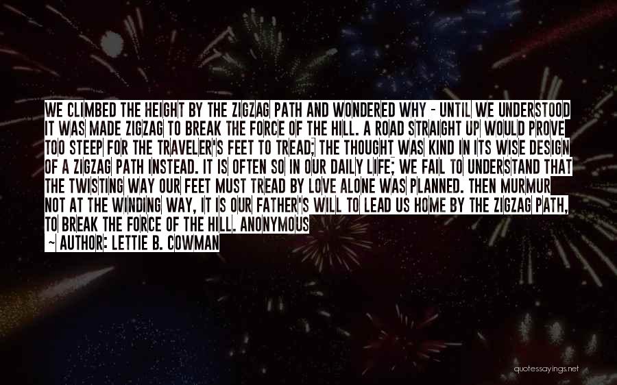 Lettie B. Cowman Quotes: We Climbed The Height By The Zigzag Path And Wondered Why - Until We Understood It Was Made Zigzag To