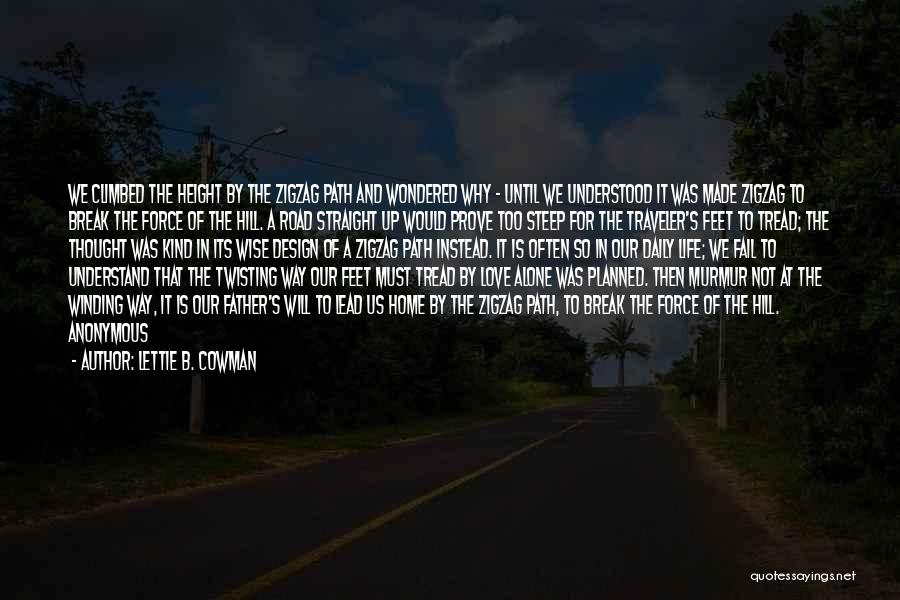 Lettie B. Cowman Quotes: We Climbed The Height By The Zigzag Path And Wondered Why - Until We Understood It Was Made Zigzag To