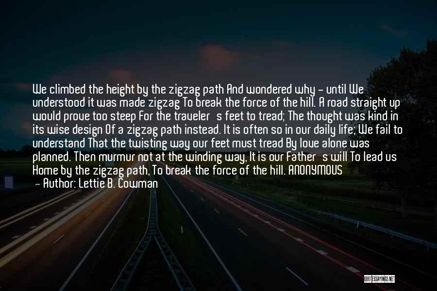 Lettie B. Cowman Quotes: We Climbed The Height By The Zigzag Path And Wondered Why - Until We Understood It Was Made Zigzag To