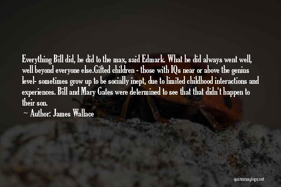 James Wallace Quotes: Everything Bill Did, He Did To The Max, Said Edmark. What He Did Always Went Well, Well Beyond Everyone Else.gifted