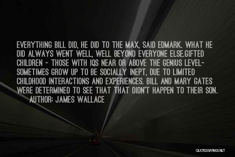 James Wallace Quotes: Everything Bill Did, He Did To The Max, Said Edmark. What He Did Always Went Well, Well Beyond Everyone Else.gifted