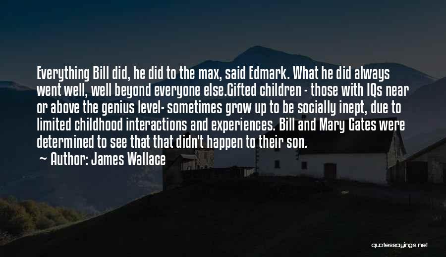 James Wallace Quotes: Everything Bill Did, He Did To The Max, Said Edmark. What He Did Always Went Well, Well Beyond Everyone Else.gifted