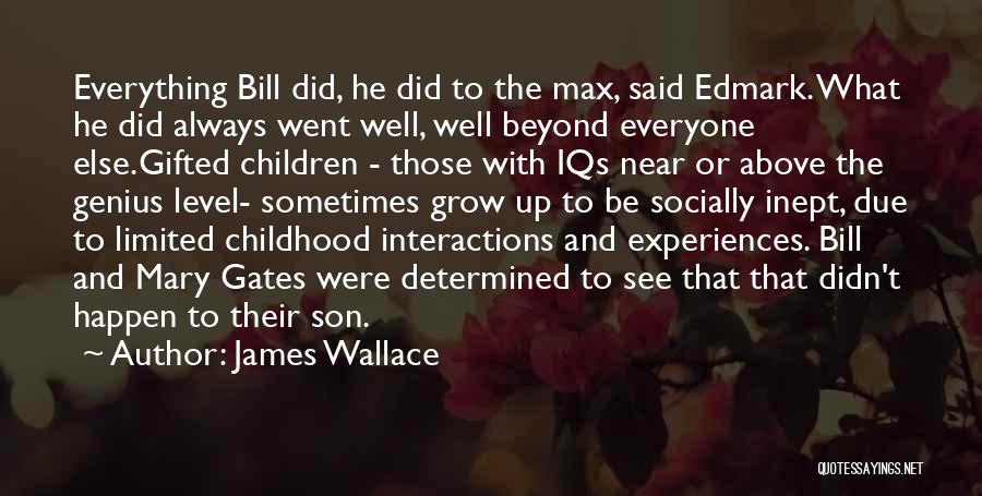 James Wallace Quotes: Everything Bill Did, He Did To The Max, Said Edmark. What He Did Always Went Well, Well Beyond Everyone Else.gifted