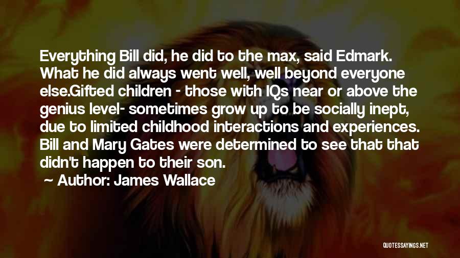 James Wallace Quotes: Everything Bill Did, He Did To The Max, Said Edmark. What He Did Always Went Well, Well Beyond Everyone Else.gifted