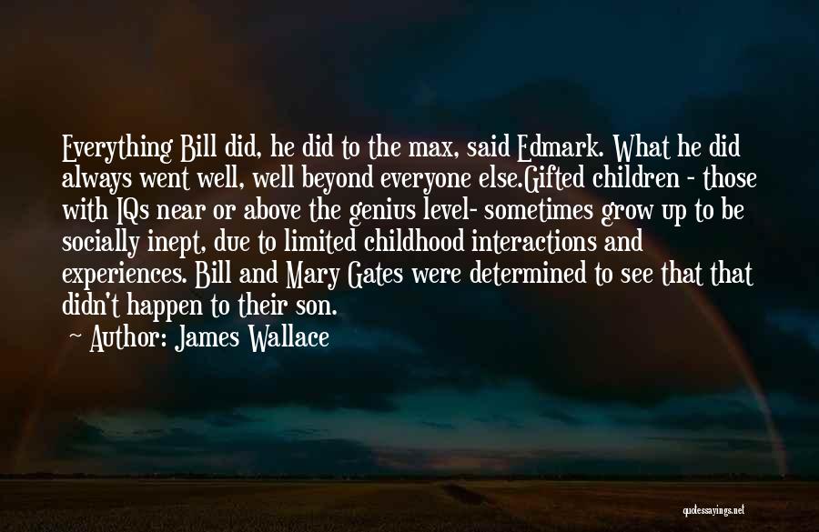 James Wallace Quotes: Everything Bill Did, He Did To The Max, Said Edmark. What He Did Always Went Well, Well Beyond Everyone Else.gifted