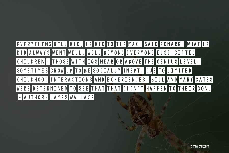 James Wallace Quotes: Everything Bill Did, He Did To The Max, Said Edmark. What He Did Always Went Well, Well Beyond Everyone Else.gifted