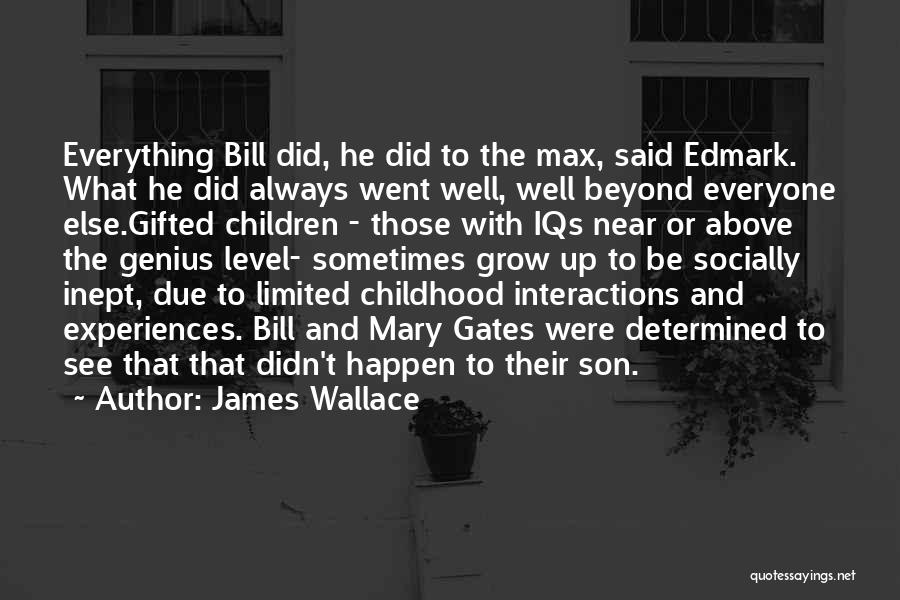 James Wallace Quotes: Everything Bill Did, He Did To The Max, Said Edmark. What He Did Always Went Well, Well Beyond Everyone Else.gifted