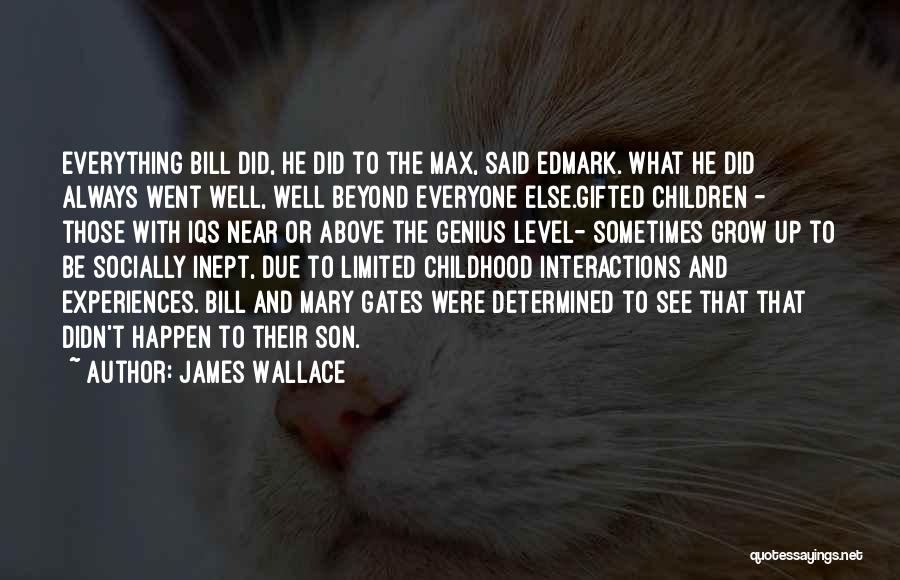 James Wallace Quotes: Everything Bill Did, He Did To The Max, Said Edmark. What He Did Always Went Well, Well Beyond Everyone Else.gifted