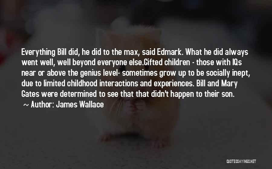 James Wallace Quotes: Everything Bill Did, He Did To The Max, Said Edmark. What He Did Always Went Well, Well Beyond Everyone Else.gifted