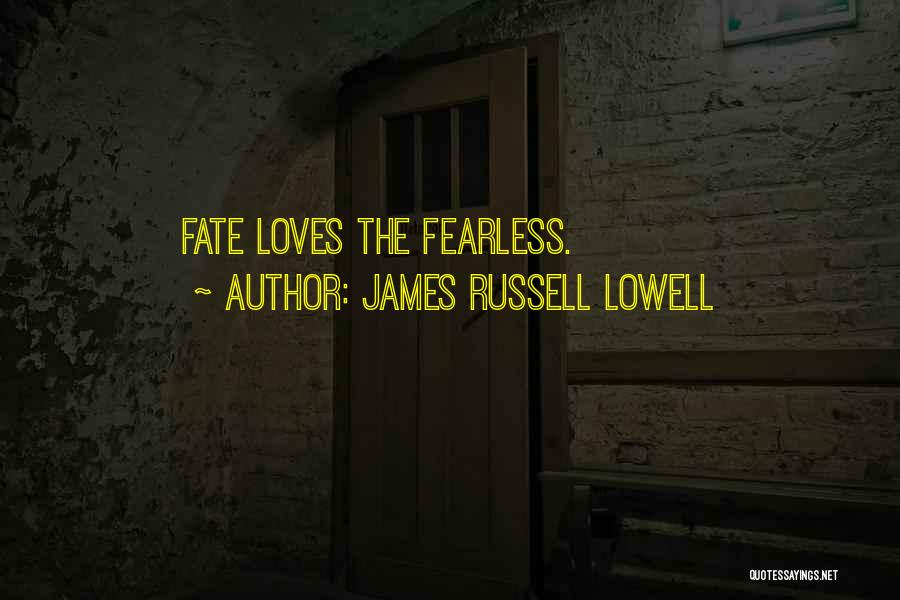 James Russell Lowell Quotes: Fate Loves The Fearless.