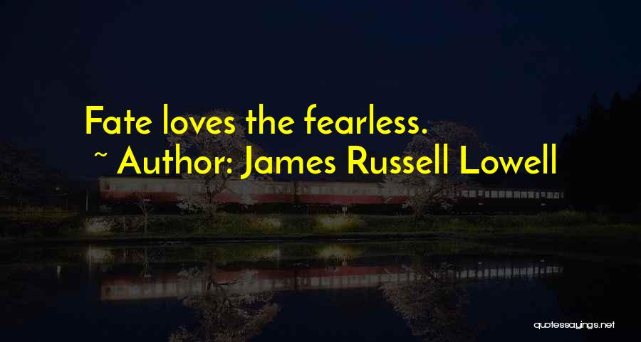 James Russell Lowell Quotes: Fate Loves The Fearless.