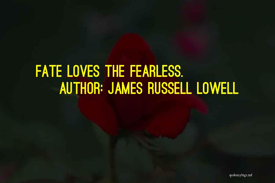 James Russell Lowell Quotes: Fate Loves The Fearless.