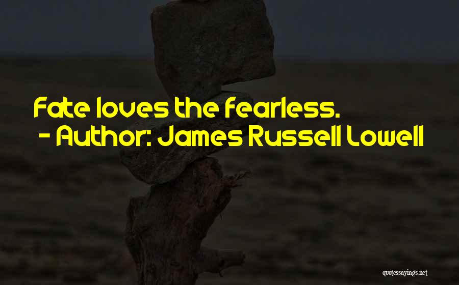 James Russell Lowell Quotes: Fate Loves The Fearless.