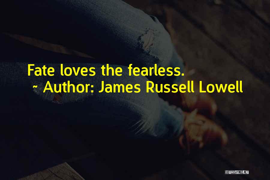 James Russell Lowell Quotes: Fate Loves The Fearless.