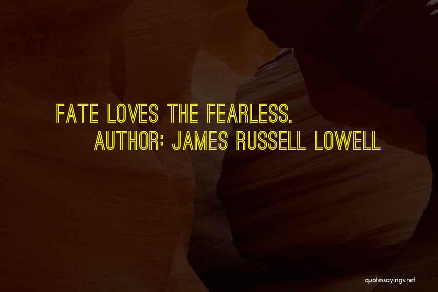 James Russell Lowell Quotes: Fate Loves The Fearless.