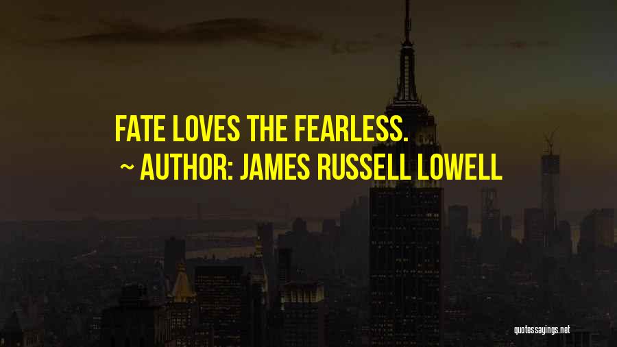 James Russell Lowell Quotes: Fate Loves The Fearless.