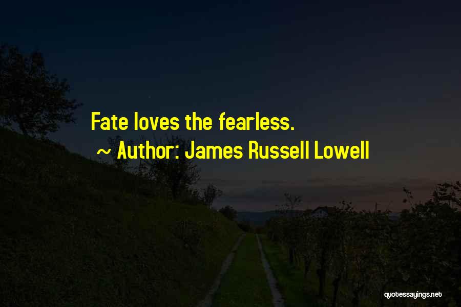 James Russell Lowell Quotes: Fate Loves The Fearless.