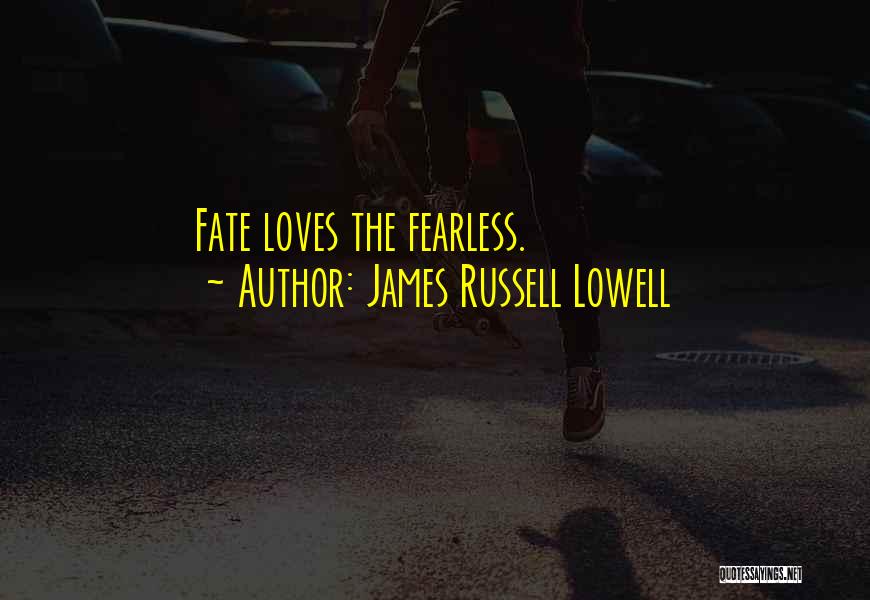 James Russell Lowell Quotes: Fate Loves The Fearless.