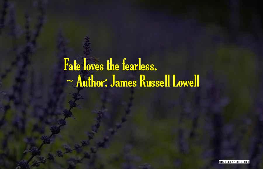 James Russell Lowell Quotes: Fate Loves The Fearless.
