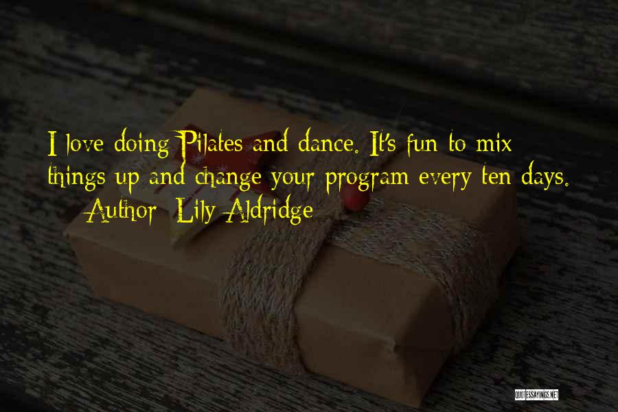 Lily Aldridge Quotes: I Love Doing Pilates And Dance. It's Fun To Mix Things Up And Change Your Program Every Ten Days.