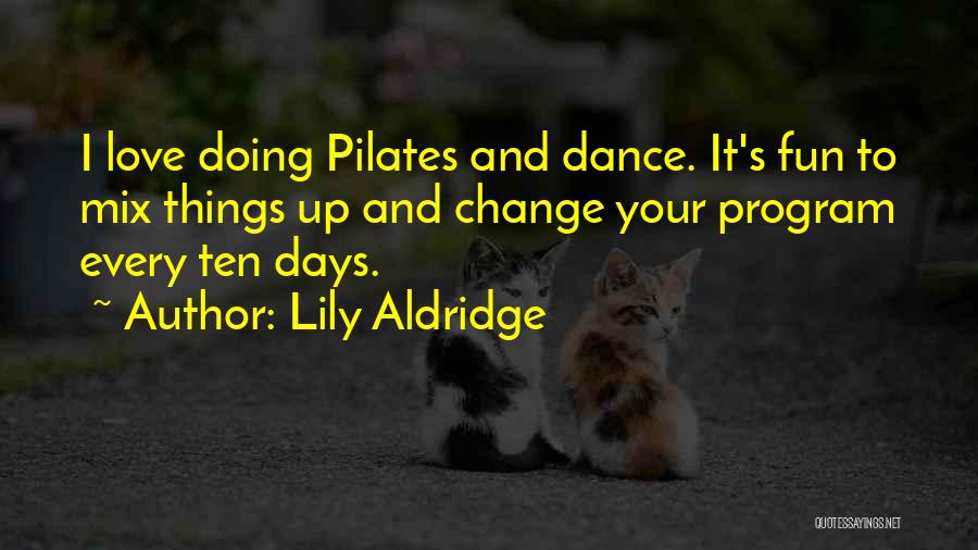 Lily Aldridge Quotes: I Love Doing Pilates And Dance. It's Fun To Mix Things Up And Change Your Program Every Ten Days.