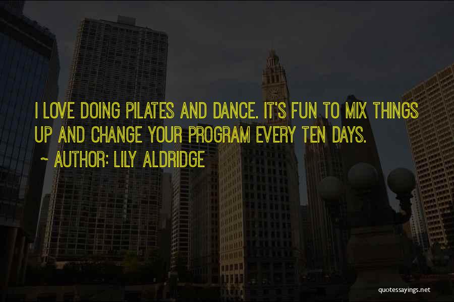 Lily Aldridge Quotes: I Love Doing Pilates And Dance. It's Fun To Mix Things Up And Change Your Program Every Ten Days.