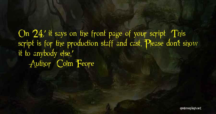 Colm Feore Quotes: On '24,' It Says On The Front Page Of Your Script: 'this Script Is For The Production Staff And Cast.
