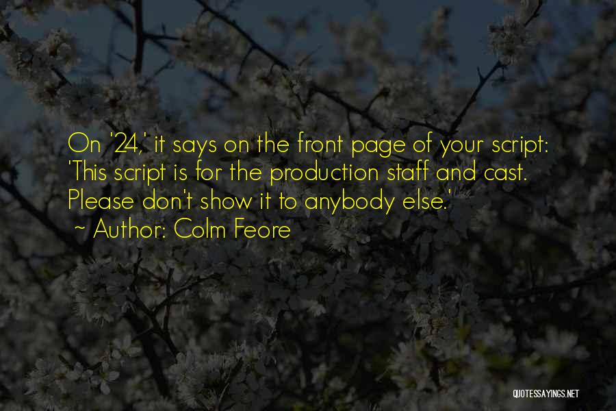 Colm Feore Quotes: On '24,' It Says On The Front Page Of Your Script: 'this Script Is For The Production Staff And Cast.