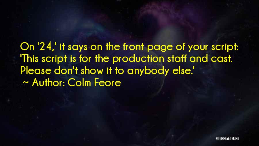 Colm Feore Quotes: On '24,' It Says On The Front Page Of Your Script: 'this Script Is For The Production Staff And Cast.
