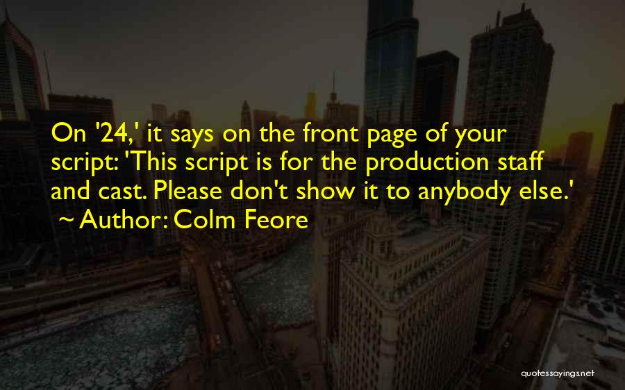 Colm Feore Quotes: On '24,' It Says On The Front Page Of Your Script: 'this Script Is For The Production Staff And Cast.