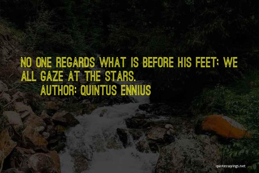 Quintus Ennius Quotes: No One Regards What Is Before His Feet; We All Gaze At The Stars.