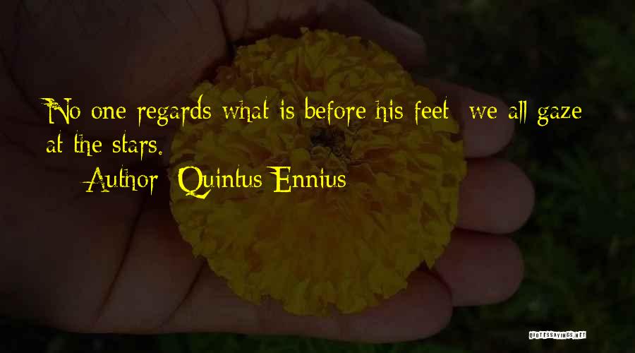 Quintus Ennius Quotes: No One Regards What Is Before His Feet; We All Gaze At The Stars.