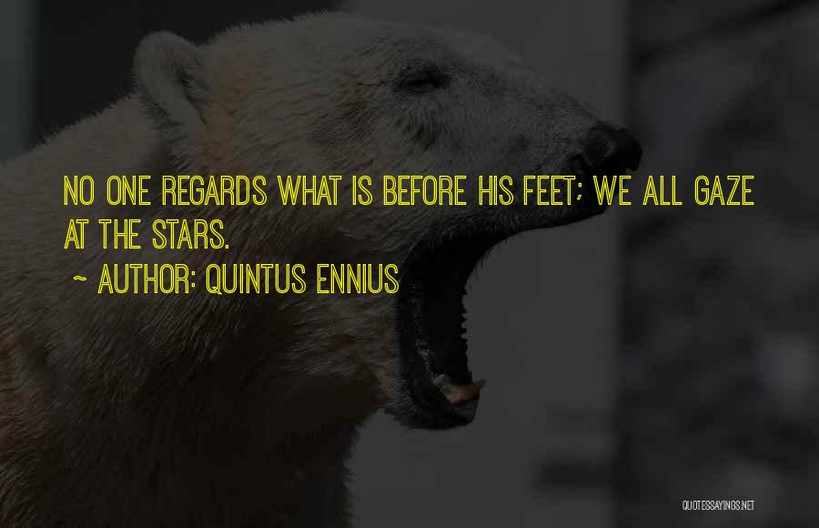 Quintus Ennius Quotes: No One Regards What Is Before His Feet; We All Gaze At The Stars.