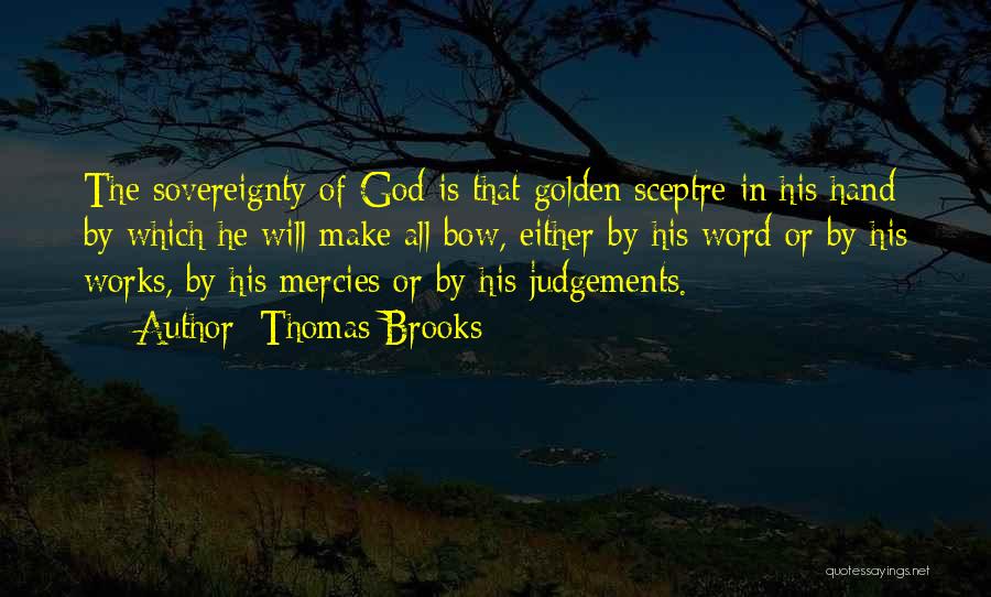 Thomas Brooks Quotes: The Sovereignty Of God Is That Golden Sceptre In His Hand By Which He Will Make All Bow, Either By