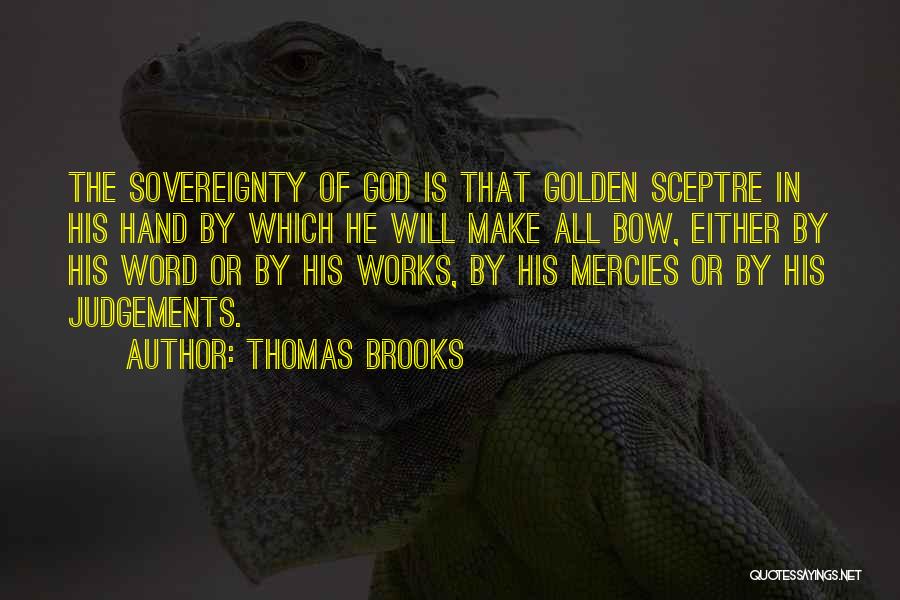 Thomas Brooks Quotes: The Sovereignty Of God Is That Golden Sceptre In His Hand By Which He Will Make All Bow, Either By