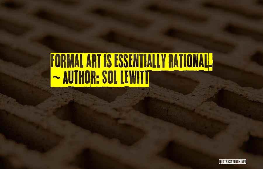 Sol LeWitt Quotes: Formal Art Is Essentially Rational.