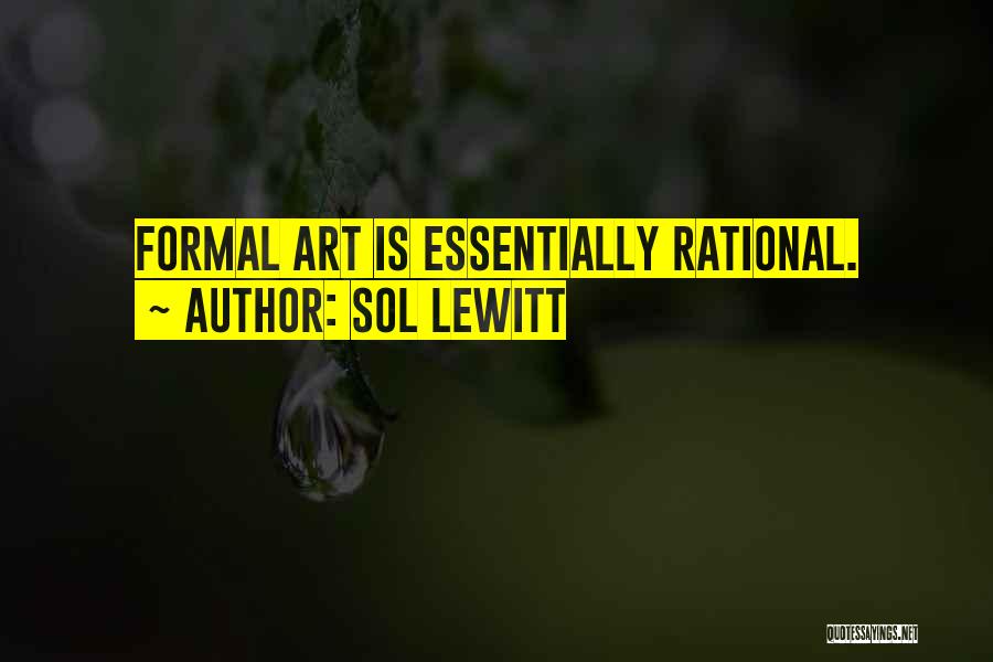 Sol LeWitt Quotes: Formal Art Is Essentially Rational.